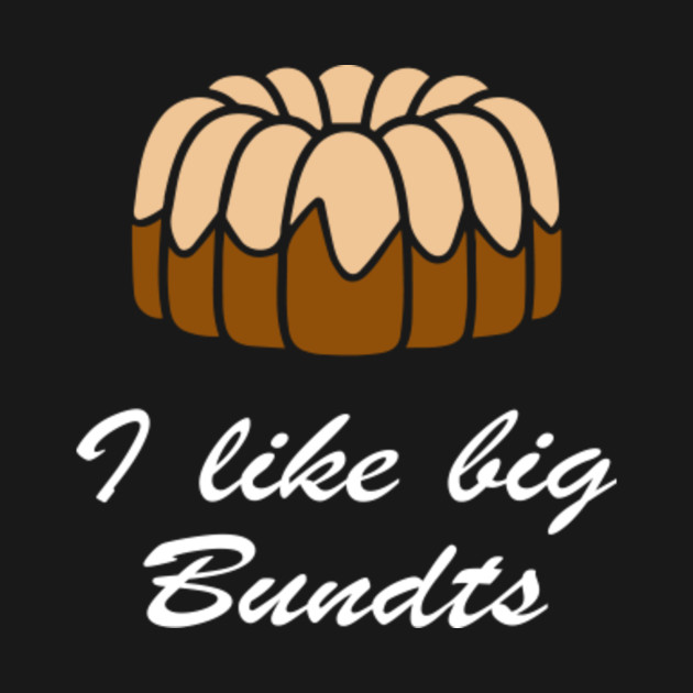I Like Big Bundts Bundt T Shirt Teepublic 0007
