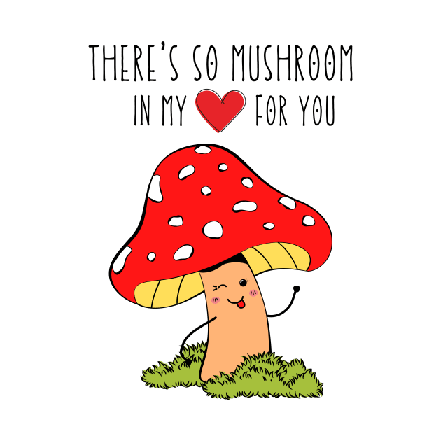 There's so mushroom in my heart for you by monicasareen