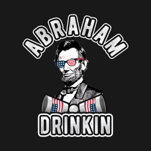 Abraham Drinkin 4th of July Men Women Drinking Abe Lincoln T-Shirt