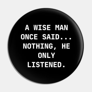 A wise man once said... Nothing, he only listened Pin