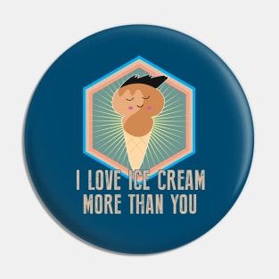 I Love Ice cream More Than You - Funny Food Pin