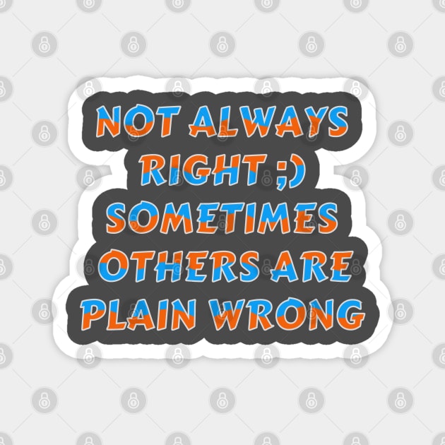 Not Always Right Sarcastic Humor Typography Magnet by jr7 original designs