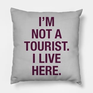 I'm not a tourist. I live here. (berry) Pillow