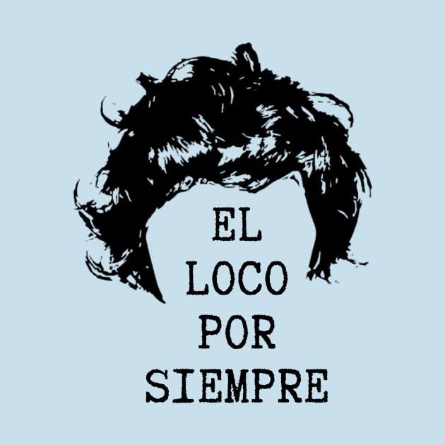 El Loco Por Siempre. The Madman Forever. by Josey Miles' Leftorium