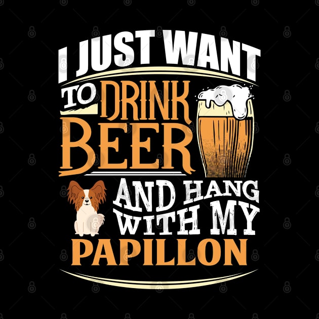 I Just Want To Drink Beer And Hang With  My Papillon - Gift For Papillon Owner Papillon Lover by HarrietsDogGifts