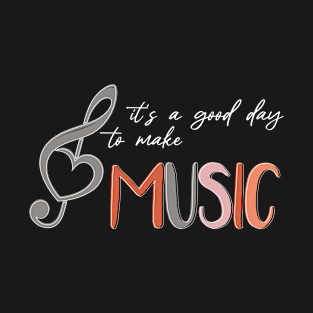 It's A Good Day To Make Music T-Shirt