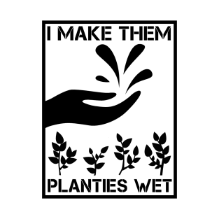 I Make Them Planties Wet Funny Gardening Gardener T-Shirt