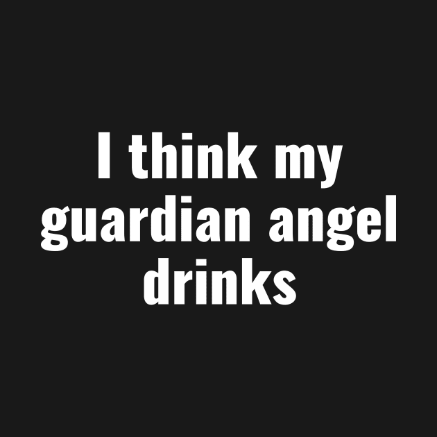 I think my guardian angel drinks funny saying by RedYolk