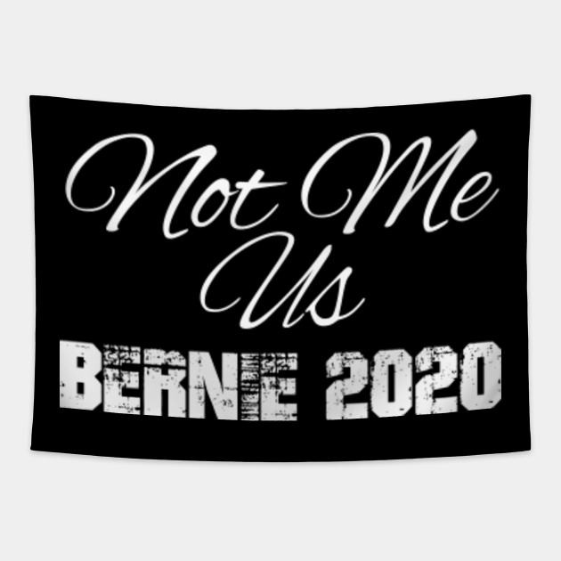 Not Me Us Bernie Sanders 2020 For President Not Me Us Bernie Sanders 2020 Tapestry Teepublic 
