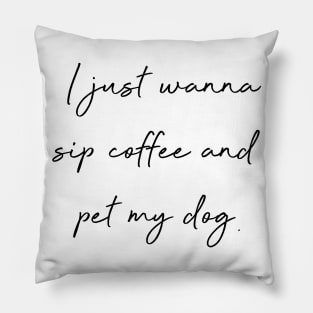 I just wanna sip coffee and pet my dog. Pillow