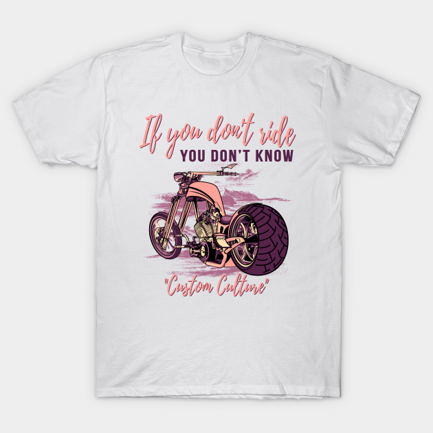 Discover If you don't ride you don't know,custom culture,chopper motorcycle,custom bike,70s - Custom Culture - T-Shirt