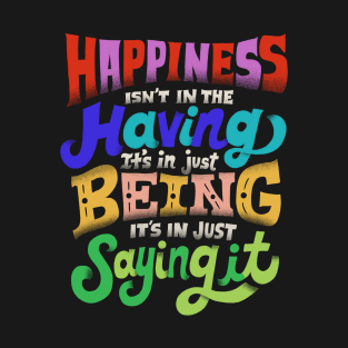 Happiness isn't in the having T-Shirt