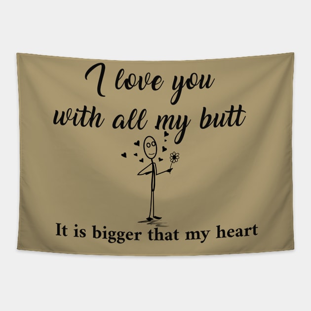 I love you with all my butt It is bigger that my heart Tapestry by LegnaArt