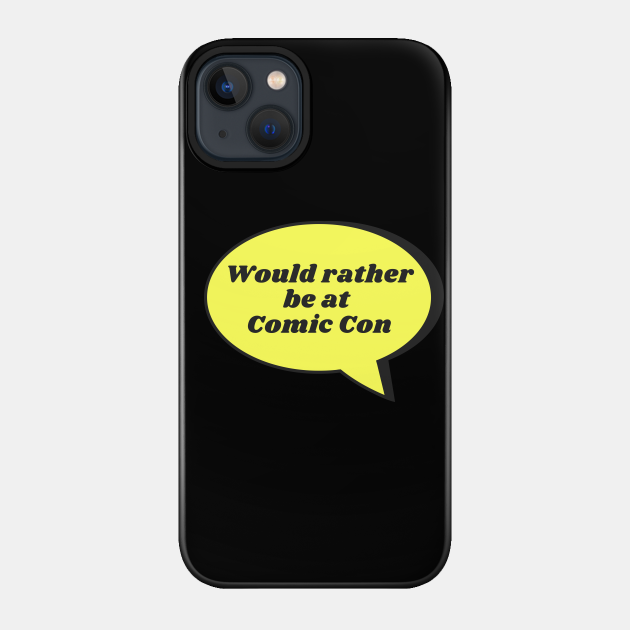 Would rather be at Comic Con - Comic - Phone Case