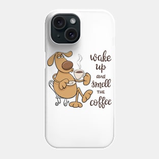 Wake up and smell the coffee Phone Case