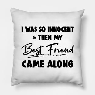 I Was So Innocent And Then My Best Friend Came Along Shirt Pillow