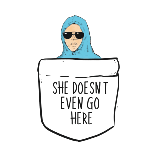 She Doesn't Even Go Here! T-Shirt