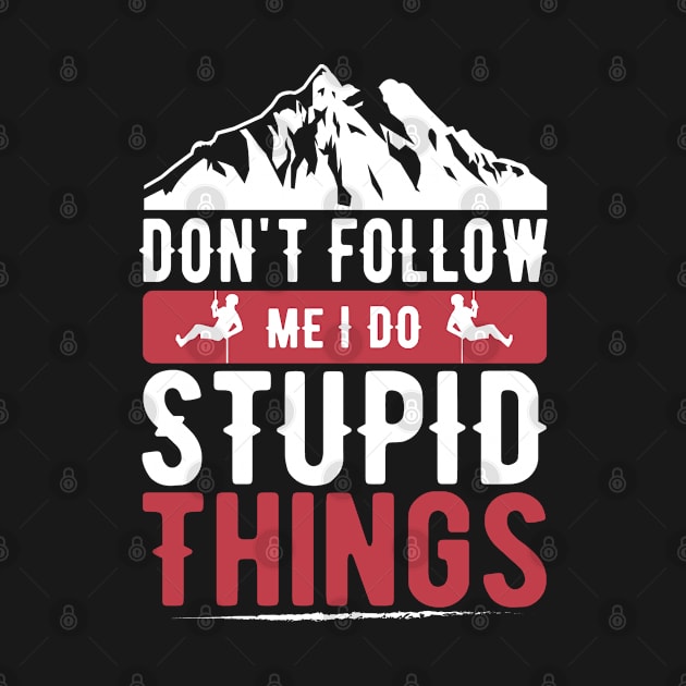 Don't Follow Me I Do Stupid Things Funny Mountain Climbing by Fargo