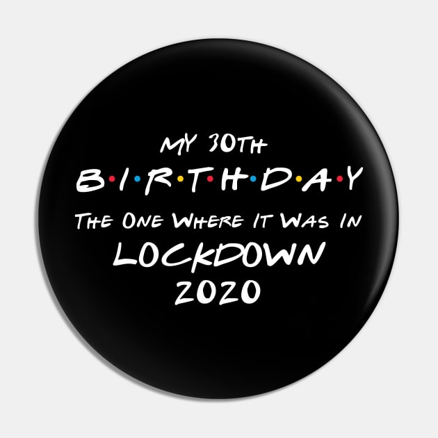 My 30th Birthday - The One Where It Was In Lockdown (white font) Pin by Fleur-tees