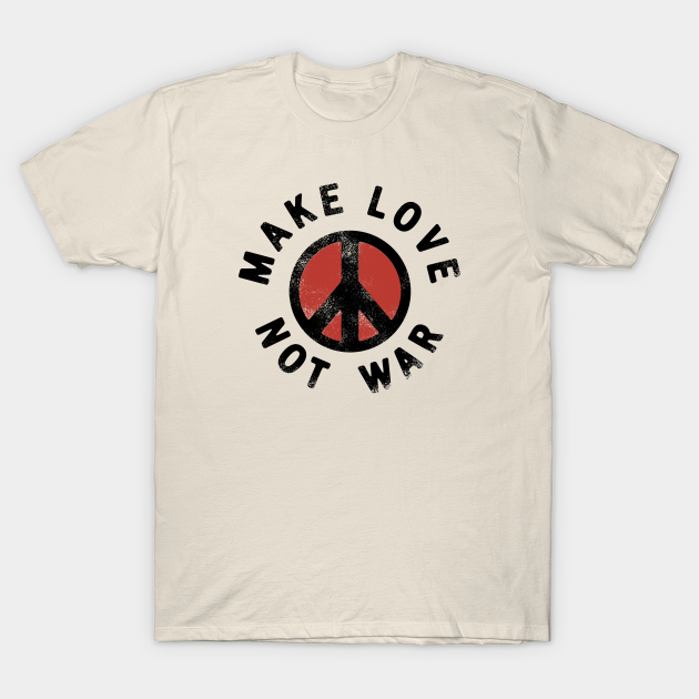 Make Love, Not War - Make Love Not War - T-Shirt | TeePublic