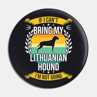 If I Can't Bring My Lithuanian Hound Funny Dog Lover Gift Pin