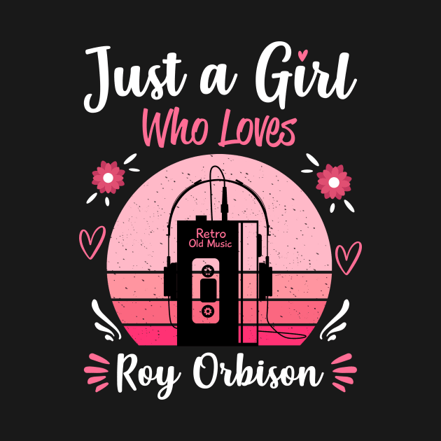 Just A Girl Who Loves Roy Orbison Retro Vintage by Cables Skull Design