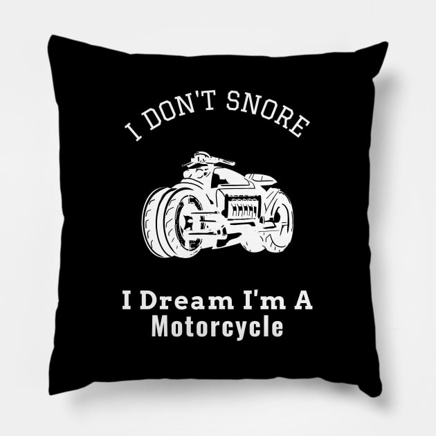 I Don't Snore I Dream I'm a Motorcycle Pillow by Hunter_c4 "Click here to uncover more designs"