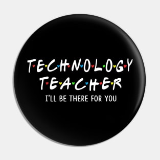 Technology Teacher I'll Be There For You Pin