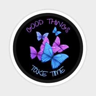 Good Things Take Time Magnet