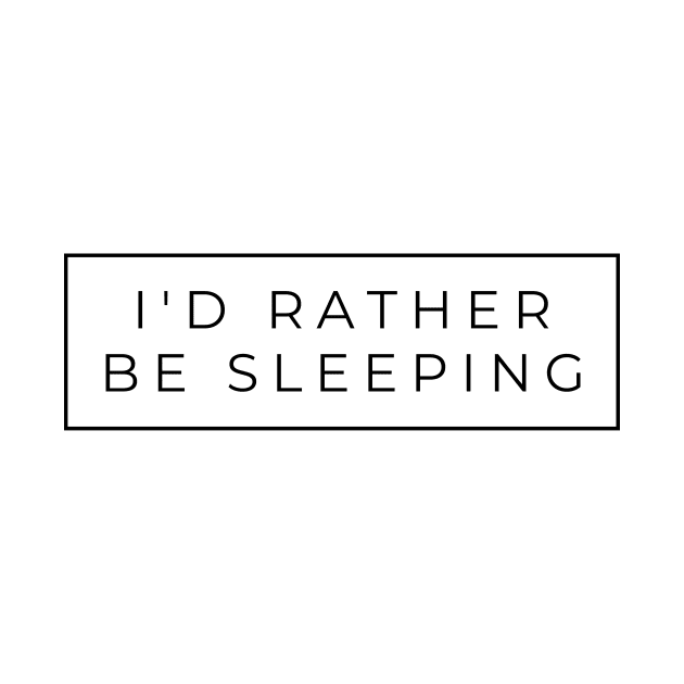 I'd rather be sleeping simple black text design by BlueLightDesign