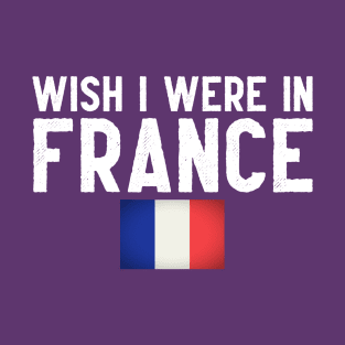 Wish I were in France T-Shirt
