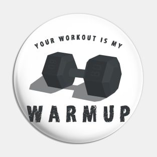 Your Workout is my Warmup Shirt - Funny Weightlifting T-Shirts and Gifts Pin