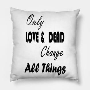 Only Love & Dead Change All Things Pillow