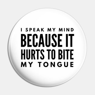 I Speak My Mind Because It Hurts To Bite My Tongue - Funny Sayings Pin