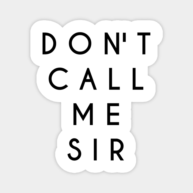 Don't Call Me Sir (Black Text) Magnet by TheGinSister