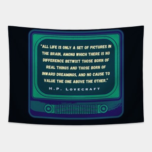 H.P. Lovecraft quote: “All life is only a set of pictures in the brain, among which there is no difference betwixt those born of real things and those born of inward dreamings, and no cause to value the one above the other.” Tapestry