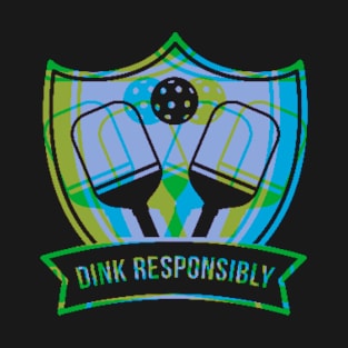 dink responsibly in pickleball T-Shirt