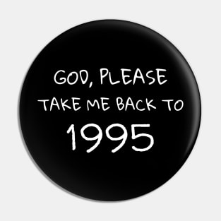 God Please Take Me Back to 1995 Memories and Nostalgic Gifts Pin