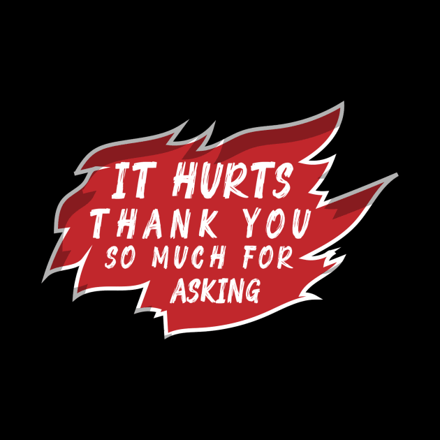 It Hurts Thank You So Much For Asking Recovery Injury by TheBestHumorApparel