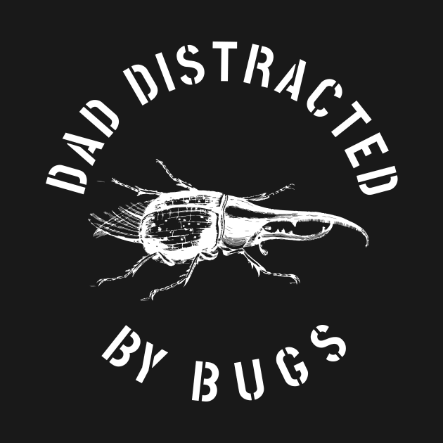 DAD EASILY DISTRACTED BY INSECTS INTERVERTEBRATE ANIMALS COOL FUNNY VINTAGE WARNING VECTOR DESIGN by the619hub