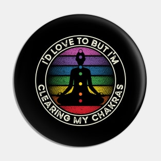 I'd Love to But I'm Clearing My Chakras Energy Pin