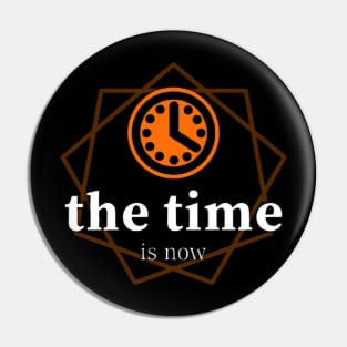 the time is now Pin