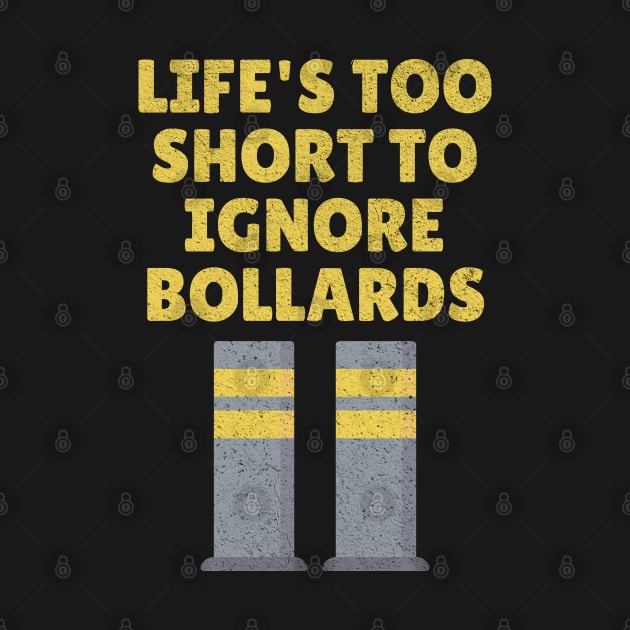 Life's Too Short To Ignore Bollards funny design by Luxinda