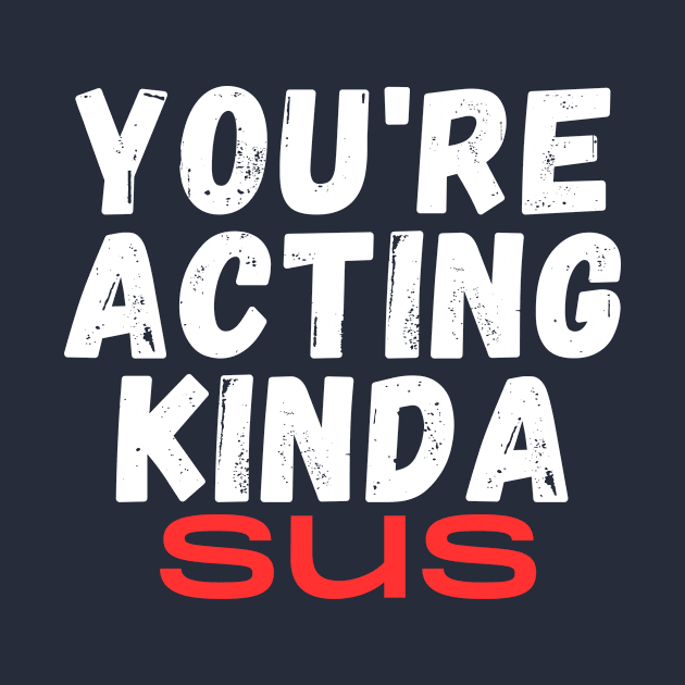 You're Acting Kinda Sus by Chris Castler