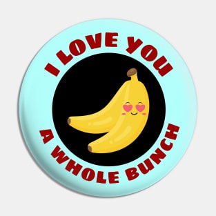 I Love You A Whole Bunch | Cute Banana Pun Pin