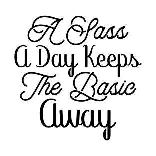 A Sass A Day Keeps The Basic Away T-Shirt