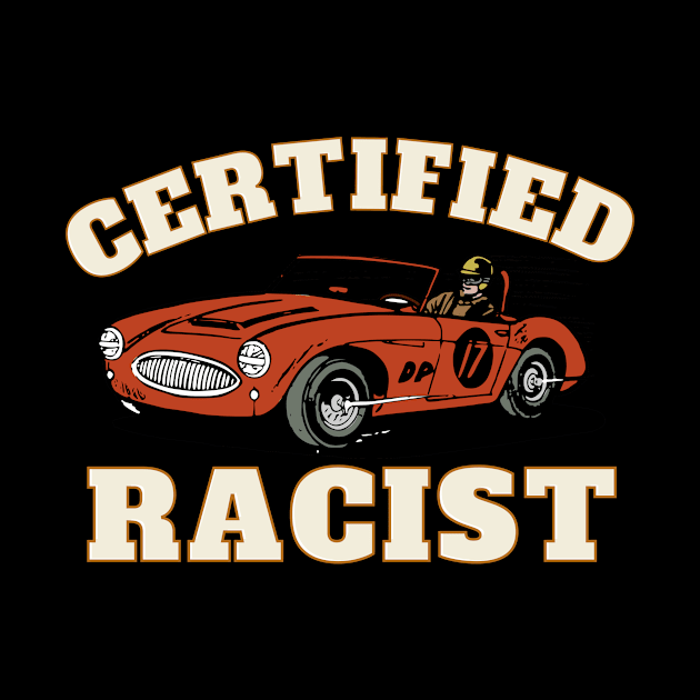 Humor Gift Racing Cars Certified Racist by Happysphinx