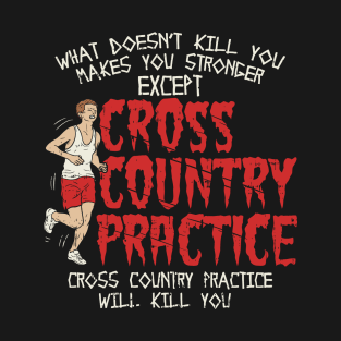 Cross Country Practice Will Kill You T-Shirt