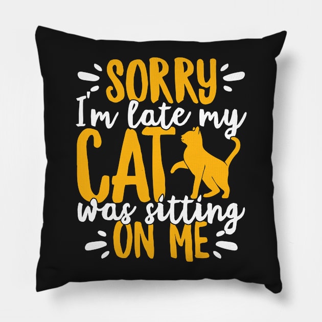 Sorry I'm Late My Cat Was Sitting On Me Pet graphic Pillow by theodoros20