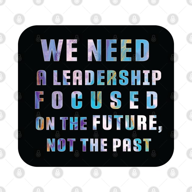 "We need a leadership focused on the future not the past" Powerful Quotes Black label by Apollo no.64